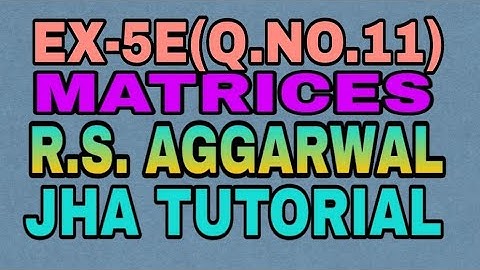 EX-5E(11)|R.S AGGARWAL|MATRICES|JHA TUTORIAL