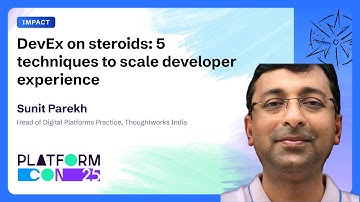 DevEx on steroids: 5 techniques to scale developer experience - Sunit Parekh | PlatformCon 2025