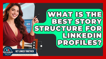 What Is The Best Story Structure For LinkedIn Profiles? - Get Linked Together