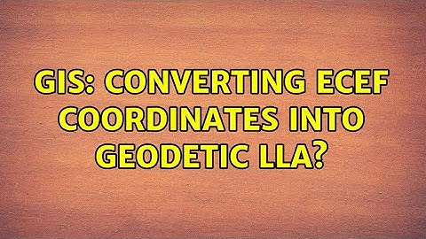 GIS: Converting ECEF coordinates into geodetic LLA?