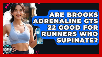 Are Brooks Adrenaline GTS 22 Good For Runners Who Supinate? - Running Beyond Limits