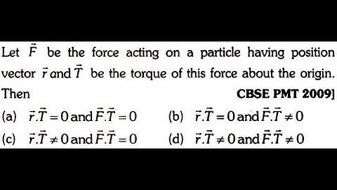 Let vector F be the force acting on a particle having position vector r and T be the torque of this