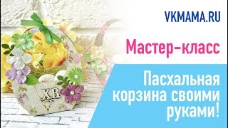 Пасхальная корзина своими руками! Мастер-класс Пасхальная корзина своими руками! Мастер-класс