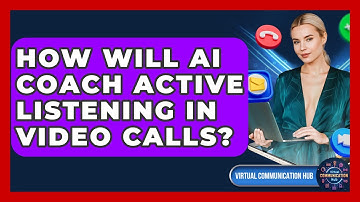How Will AI Coach Active Listening In Video Calls? - Virtual Communication Hub