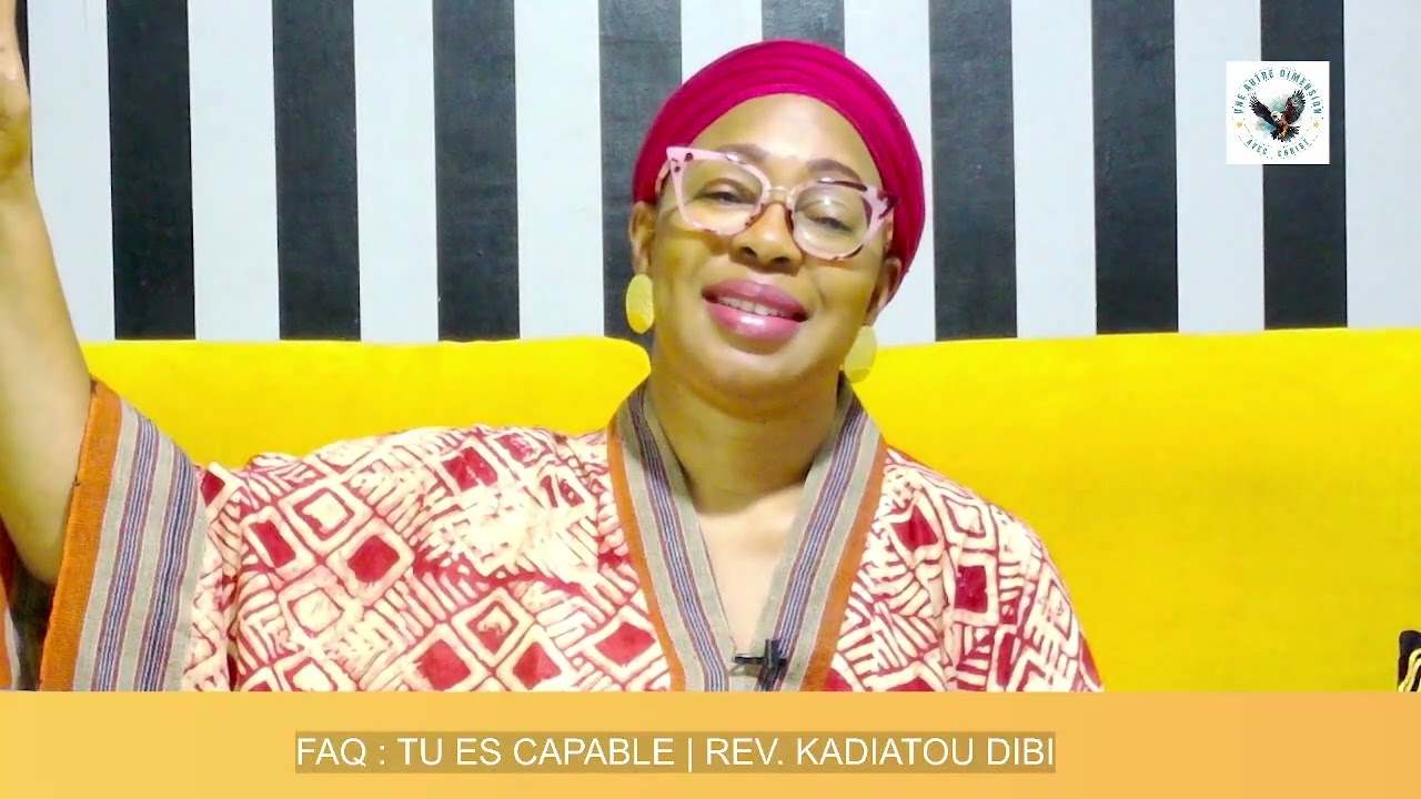 FAQ : TU ES CAPABLE | REV. KADIATOU DIBI