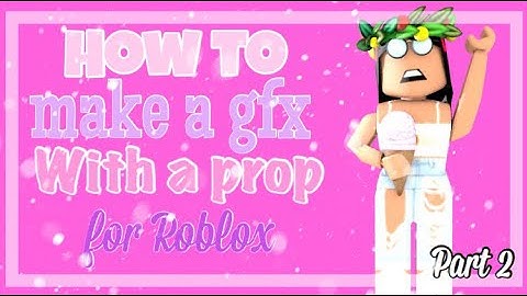 How to make a gfx with a prop for Roblox || Part 2