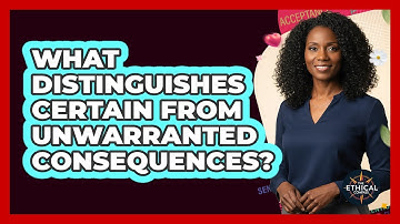 What Distinguishes Certain From Unwarranted Consequences?