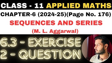 2 Ques Ex. 6.3 l Chapter 6 l SEQUENCES AND SERIES l Class 11th Applied Maths l M L Aggarwal 2024-25