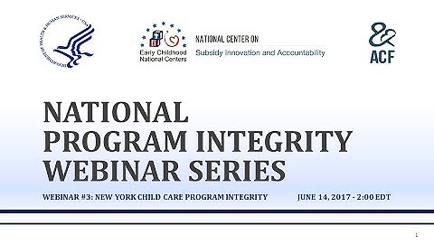 FY 2017 National Program Integrity Webinar Series #3: New York Child Care Program Integrity