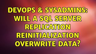 DevOps & SysAdmins: Will a SQL Server Replication Reinitialization overwrite data?