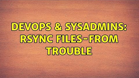 DevOps & SysAdmins: Rsync files-from trouble