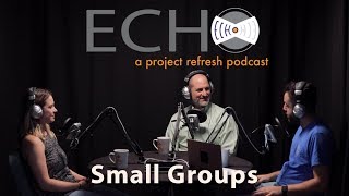 ECHO Episode 3, Season 3 — Small Groups