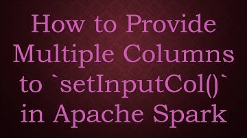 How to Provide Multiple Columns to setInputCol() in Apache Spark