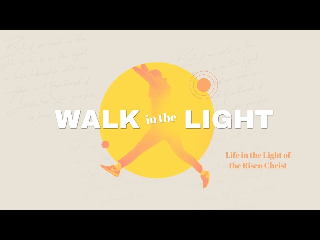 Walk in the Light, Sunday, April 25, 2021