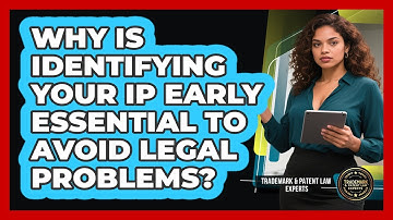 Why Is Identifying Your IP Early Essential To Avoid Legal Problems?