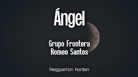 Grupo Frontera ft. Romeo Santos - ÁNGEL (Letra/Lyrics)