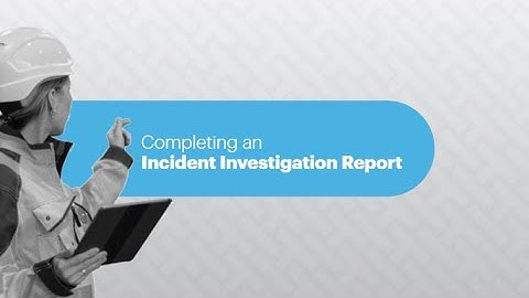 How to Conduct an Effective Incident Investigation & Write a Strong Incident Report