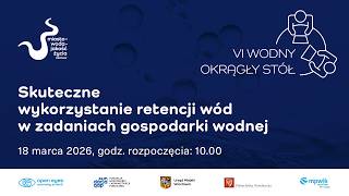 Retencja wody w Polsce – jak zatrzymać wodę? | VI Wodny Okrągły Stół