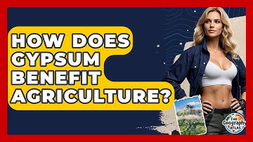 How Does Gypsum Benefit Agriculture? - The Geography Atlas