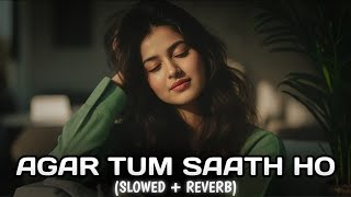 Agar Tum Saath ho (Slowed+Reverb) - ARIJIT SINGH | Lofi