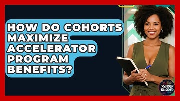 How Do Cohorts Maximize Accelerator Program Benefits? - Founders Supporting Founders