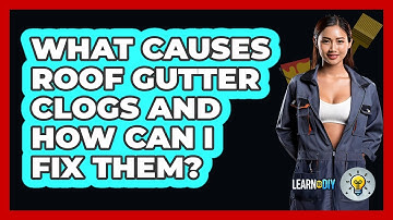 What Causes Roof Gutter Clogs And How Can I Fix Them? - LearnToDIY360.com