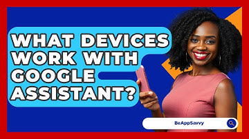 What Devices Work With Google Assistant? - Be App Savvy