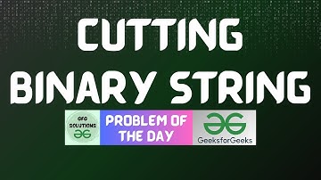 #666 GFG POTD | Cutting Binary String | GFG Solutions | 14-07-2025