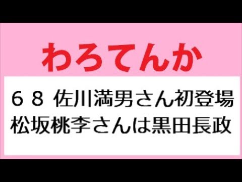 わろてんか 68話 佐川満男さん初登場！松坂桃李さんは黒田長政