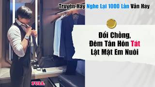 Truyện Audio || Đổi Chồng, Đêm Tân Hôn Tát Lật Mặt Em Nuôi
