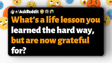 r/AskReddit | What’s a life lesson you learned the hard way, but are now grateful for?