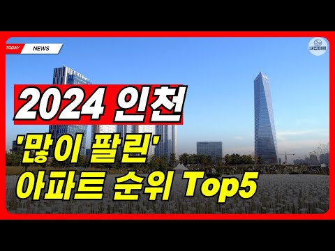 많이 팔린 인천아파트 Top5 순위 인천 부동산 뉴스 신축 분양가 매매 전세 부동산전망 분양권 청약 내집마련 정보