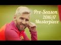 Lionel Messi ► Pre-Season | Masterpiece || 2016-17 HD