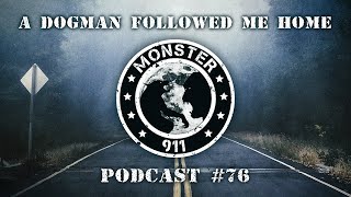 Monster 911 Episode #76 - A Dogman Followed Me Home...