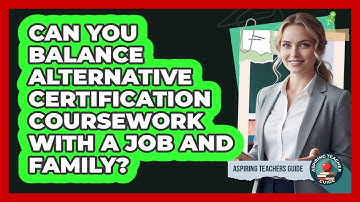 Can You Balance Alternative Certification Coursework With A Job And Family? - Aspiring Teacher Guide