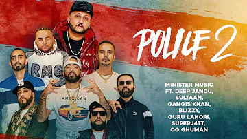 POLICE 2 - Minister Music | Blizzy | Deep Jandu | Sultan | Gangis Khan | GuruLahori | SuperJ4tt | OG