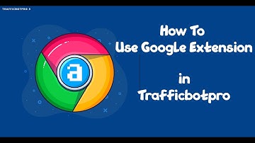 How to use Google Extensions in TrafficBotPro How to Set Referer URL Google Adsense Earning
