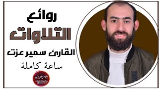 ساعه كامله من روائع التلاوات بصوت القارئ سمير عزت