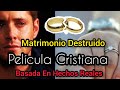 PELÍCULA CRISTIANA MATRIMONIO DESTRUIDO COMPLETA EN ESPAÑOL