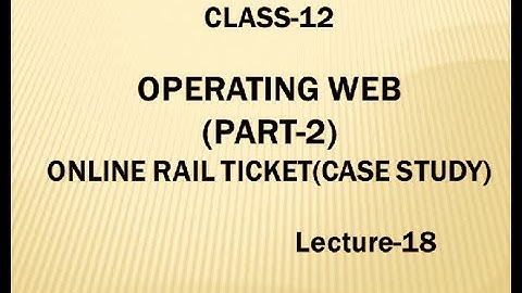 IT-CLASS-12-OERATING WEB-PART-2 CASE STUDY ON RAIL TICKET BOOKING LECTURE-18