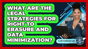What Are The Legal Strategies For Right To Erasure And Data Minimization? - AI and Technology Law