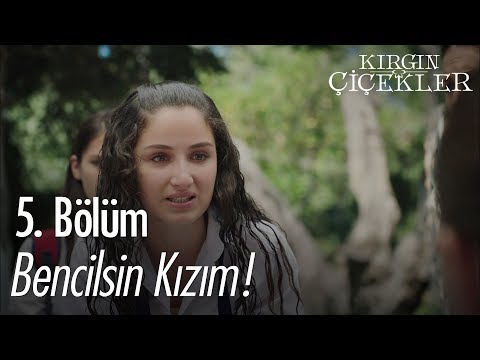 Bencilsin kızım! - Kırgın Çiçekler 5. Bölüm