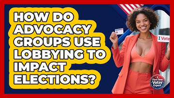 How Do Advocacy Groups Use Lobbying To Impact Elections? - First Time Voter Expert