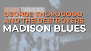 George Thorogood And The Destroyers - Madison Blues Official Audio