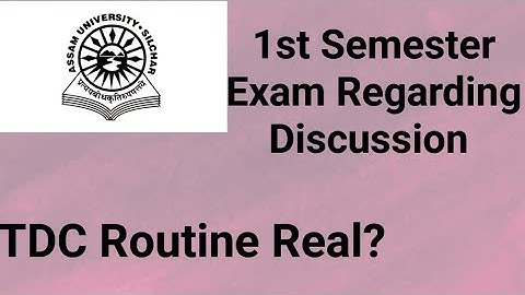 Assam University Silchar|| 1st Semester Exam Regarding Discussion|| TDC Routine Real??