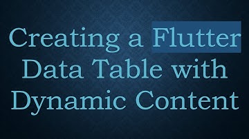 Creating a Flutter Data Table with Dynamic Content