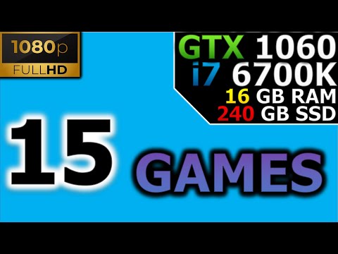 Test in 15 Games | 1080p | GTX 1060 6GB | i7 6700K | 16GB RAM | 240GB SSD