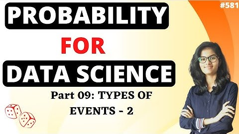 Probability for Data Science| Part 9 Types of Events - 2 |Probability | Probability course