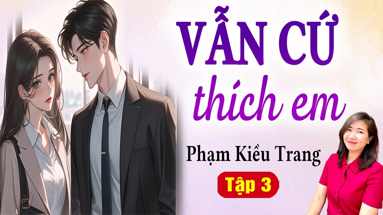 Vẫn cứ thích em tập 3 | Kim Thanh đọc truyện ngôn tình mới nhất 2025