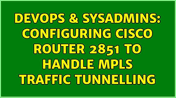 DevOps & SysAdmins: Configuring Cisco Router 2851 to handle MPLS traffic tunnelling